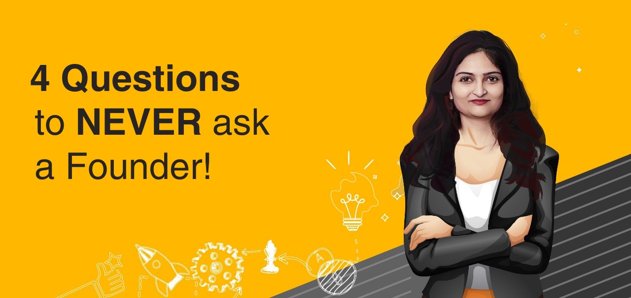 4 Questions to NEVER ask a Founder!